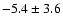 $-5.4 \pm 3.6$