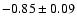 $-0.85\pm 0.09$
