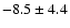 $-8.5 \pm 4.4$