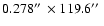 $0.278 \hbox{$^{\prime\prime}$ }\times 119.6 \hbox{$^{\prime\prime}$ }$