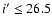 $i' \leq 26.5$