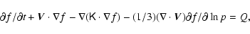 \begin{displaymath}
\partial f/\partial t + \vec{V}\cdot\nabla f-\nabla (\tens{K...
...f) - (1/3)(\nabla\cdot\vec{V}) \partial f/\partial \ln p
= Q ,
\end{displaymath}