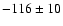 $-116\pm10$