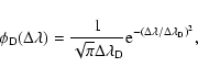 \begin{displaymath}%
\phi_{\rm D}(\Delta\lambda) = \frac{1}{\sqrt{\pi}\Delta\lambda_{\rm D}}{\rm e}^{-(\Delta\lambda/\Delta\lambda_{\rm D})^2},
\end{displaymath}