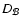$D_\mathcal{B}$