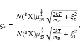 \begin{displaymath}%
\varsigma_\kappa = \frac{N(^b{\rm X})\mu_\mathcal{A}^\frac{...
...^\frac{3}{2}\sqrt{\frac{2kT}{m_\mathcal{B}} + \xi_{\rm t}^2}},
\end{displaymath}