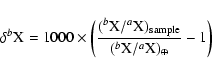 \begin{displaymath}%
\delta^b{\rm X} = 1000 \times \left( \frac {(^b {\rm X}/^a ...
...})_{{\rm sample}}} {(^b {\rm X}/^a {\rm X})_\oplus} - 1\right)
\end{displaymath}