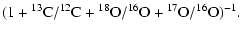 $\displaystyle (1 + {^{13}{\rm C}}/{^{12}{\rm C}} + {^{18}{\rm O}}/{^{16}{\rm O}} + {^{17}{\rm O}}/{^{16}{\rm O}})^{-1}.$