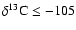$\delta^{13}{\rm C}\leq -105$