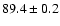 $89.4\pm 0.2$