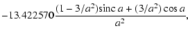 $\displaystyle - 13.422570\frac{(1-3/a^2){\rm sinc}~a + (3/a^2)\cos a}{a^2},$