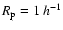 $R_{\rm p} = 1 ~h^{-1}$