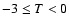 $-3 \leq T < 0$