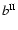 $b^{\rm II}$