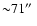 ${\sim}71\hbox{$^{\prime\prime}$ }$