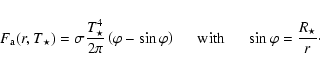 \begin{displaymath}{F}_{\rm a}({r,T}_{\star}) =
\sigma \frac{{T}_{\star}^{4}}{...
...th} {\hspace{5mm}}
\sin \varphi = \frac{{R}_{\star}}{r} \cdot
\end{displaymath}