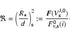 \begin{displaymath}%
\Re = \left(\frac{{R}_{\star}}{{d}}\right)^{2}_{\rm s}
:=
...
...ec{F}({V}^{\rm J,0}_{\rm s}) }
{ {F}_{\rm v,s}^{0}(i) } \cdot
\end{displaymath}