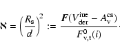 \begin{displaymath}
\aleph = \left(\frac{{R}_{\rm s}}{{d}}\right)^{2}
:=
\fra...
...iue} - {A}^{\rm cs}_{\rm v}) }
{ {F}_{\rm v,t}^{0}(i) } \cdot
\end{displaymath}