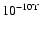 $10^{-10 \Upsilon }$