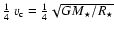 $\frac{1}{4}~ v_{\rm c} =
\frac{1}{4}\sqrt{{GM}_{\star}/{R}_{\star}}$