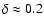 $\delta\approx0.2$