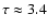 $\tau\approx3.4$