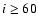 $i\geq60$