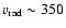 $v_{\rm rad}\sim350$