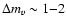 $\Delta m_{v}\sim1{-}2$