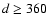 $d\geq360$