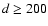 $d\geq200$