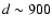 $d\sim900$