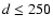 $d\leq250$