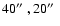 $40\hbox {$^{\prime \prime }$ },20\hbox {$^{\prime \prime }$ }$