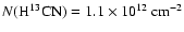 $N(\ensuremath{{\rm H^{13}CN}} ) = 1.1 \times 10^{12}
~\ensuremath{{\rm cm^{-2}}} $