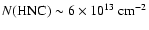 $N(\ensuremath{{\rm HNC}} )
\sim 6 \times 10^{13} ~ \ensuremath{{\rm cm^{-2}}} $