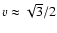 $ v \approx \sqrt{3}/2 $
