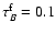 $\tau_{B}^{\rm f}=0.1$