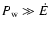 $P_{\rm w}\gg \dot{E}$