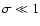 $\sigma\ll1$