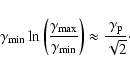 \begin{displaymath}\gamma_{\rm min} \ln \left(\frac{\gamma_{\rm max}}{\gamma_{\rm min}}\right) \approx \frac{\gamma_{\rm p}}{\sqrt{2}}\cdot
\end{displaymath}