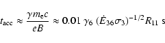 \begin{displaymath}t_{\rm acc}\approx\frac{\gamma m_{\rm e} c}{e B}\approx 0.01~ \gamma_6 ~(\dot{E}_{36} \sigma_3)^{-1/2} R_{11}~{\rm s}
\end{displaymath}