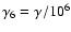$\gamma_6=\gamma/10^6$