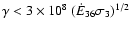 $\gamma< 3\times 10^8~(\dot{E}_{36}\sigma_3)^{1/2}$