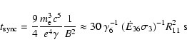 \begin{displaymath}t_{\rm sync}=\frac{9}{4}\frac{m_{\rm e}^3 c^5}{e^4\gamma}\fra...
...~ \gamma_6^{-1}~(\dot{E}_{36}\sigma_3)^{-1} R_{11}^{2}~{\rm s}
\end{displaymath}