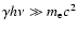 $\gamma h\nu\gg m_{\rm e} c^2$