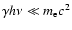 $\gamma h\nu\ll m_{\rm e} c^2$