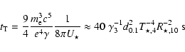 \begin{displaymath}t_{\rm T}=\frac{9}{4}\frac{m_{\rm e}^3 c^5}{e^4\gamma}\frac{1...
...mma_3^{-1}d_{0.1}^{2}T_{\star,4}^{-4}R_{\star,10}^{-2}~{\rm s}
\end{displaymath}