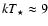 $k T_\star\approx 9$