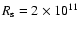 $R_{\rm s}=2\times 10^{11}$